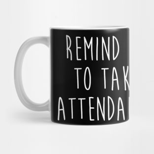 Back To School Remind Me To Take Attendance Teachers Women Mug